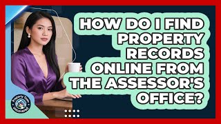 How Do I Find Property Records Online From The Assessor's Office - Property Taxes Uncovered