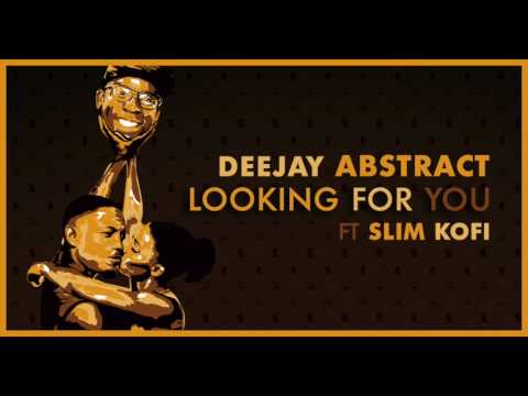 Deejay Abstract - Looking For You ft Slim Kofi