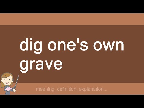 dig one's own grave