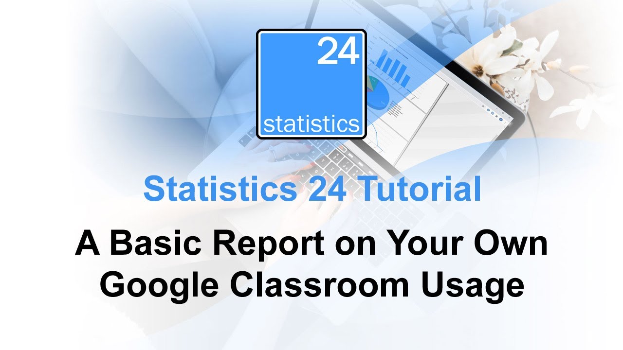 Statistics 24 - Basic Google Classroom Usage Report