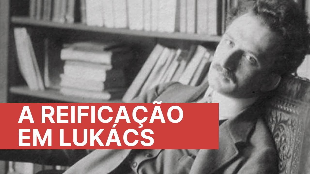 A reificação em Lukács | Fetichismo, alienação e a "mercadoria consciente de si"