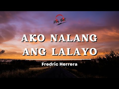 Ako Nalang Ang Lalayo (Lyrics) - Fredric Herrera