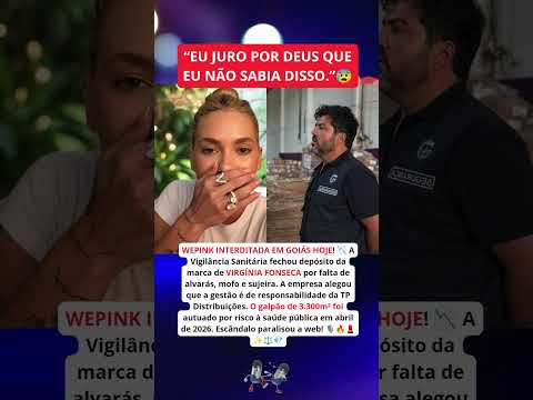BOMBA NA WEPINK: Falta de alvará e sujeira param operação de VIRGÍNIA em 2026!