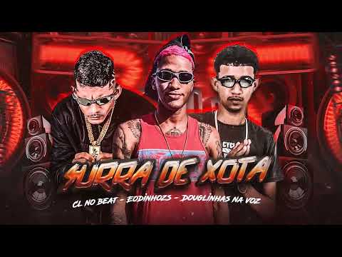 CL NO BEAT, EO DINHO DA ZS, DOUGLINHAS NA VOZ - SURRA DE XOTA - MUSICA NOVA