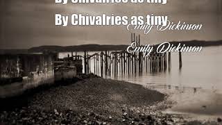 By Chivalries as tiny (Emily Dickinson Poem)