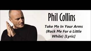 Phil Collins- Take Me In Your Arms (Rock Me For a Little While) [Lyric]