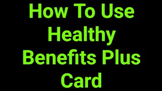 How To Use Healthy Benefits Plus Card