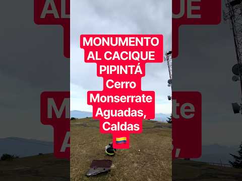 MONUMENTO AL CACIQUE PIPINTÁ, Cerro Monserrate, Aguadas, Caldas 🇨🇴 Colombia