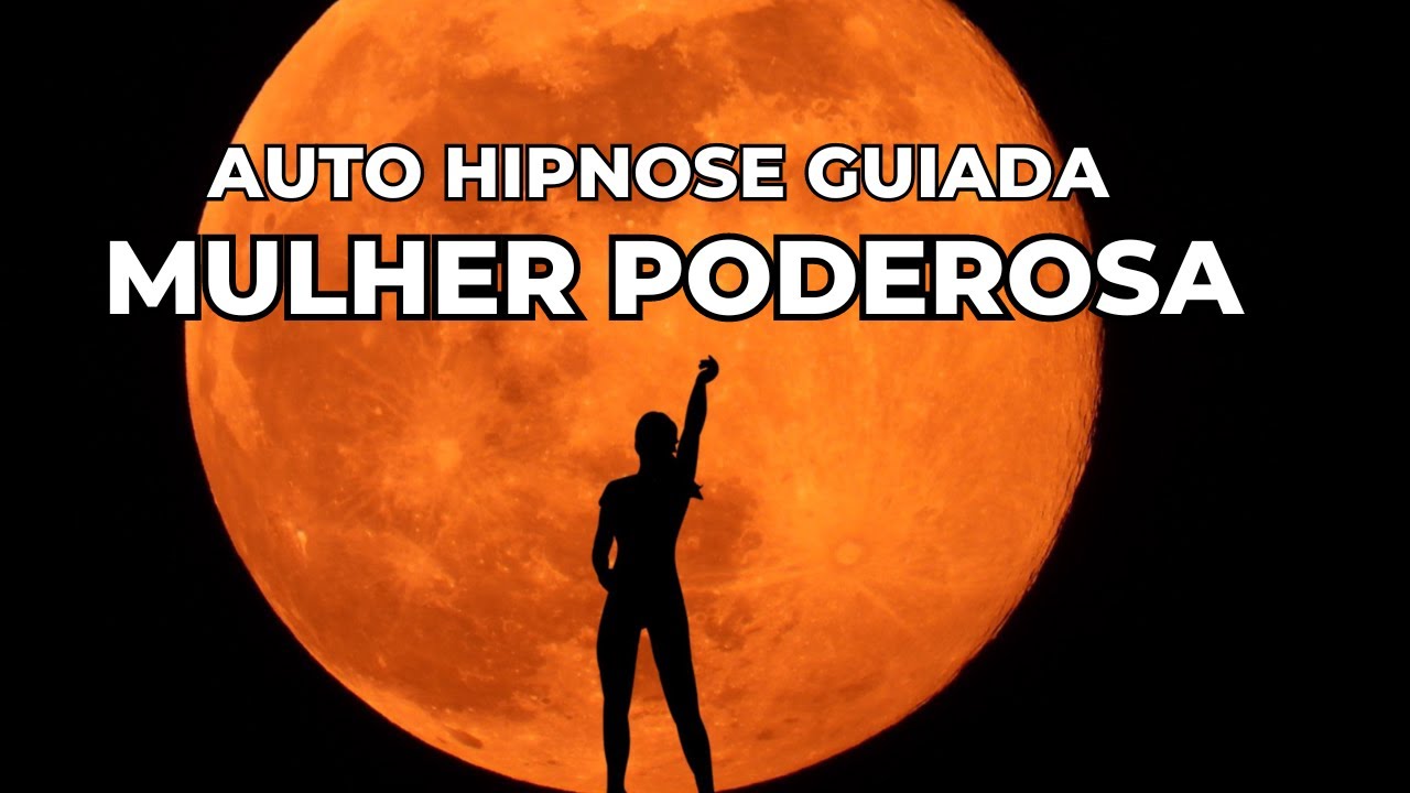 Auto Hipnose Guiada - Reprogramação Mulher Poderosa - Alta Performance