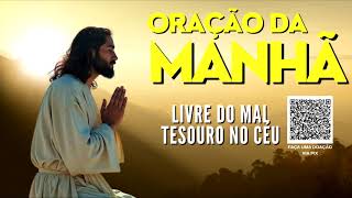 ORAÇÃO DA MANHÃ = LIVRE DO MAL TESOURO NO CÉU