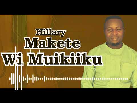 WI MUIKIIKU - HILLARY MAKETE (Official Audio)