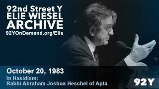 Elie Wiesel: In Hasidism—Rabbi Abraham Joshua Heschel of Apta | 92nd Street Y Elie Wiesel Archive