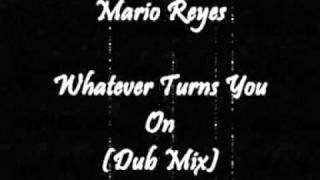 Mario Reyes - Whatever Turns You On (Dub Mix)