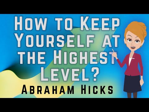 Abraham Hicks - How to Keep Yourself at the Highest Level?
