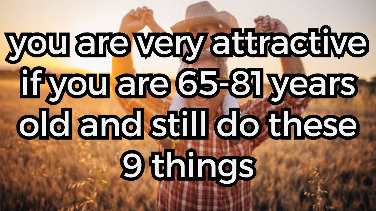 You Are Very Attractive If You Are 65-81 Years Old and Still Do These 9 Things