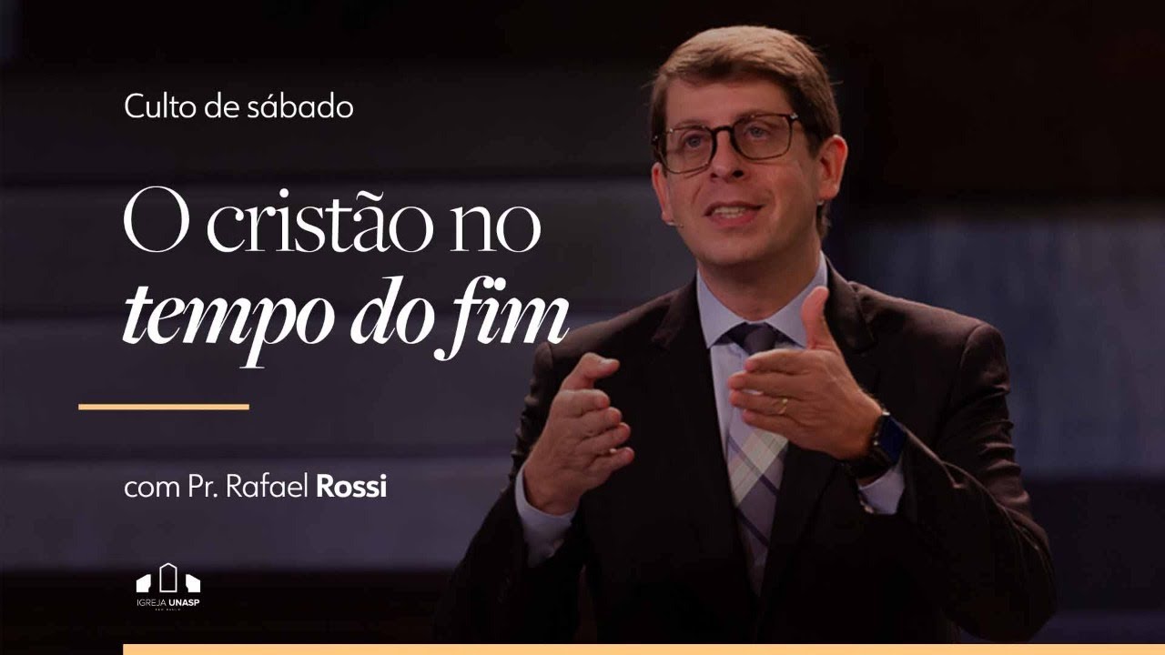 O CRISTÃO NO TEMPO DO FIM | Pr. Rafael Rossi | Igreja UNASP-SP