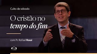 O CRISTÃO NO TEMPO DO FIM | Pr. Rafael Rossi | Igreja UNASP-SP