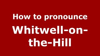 How to pronounce Whitwell-On-The-Hill