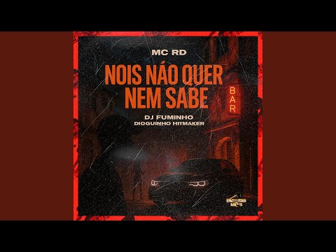 Nois Não Quer Nem Sabe