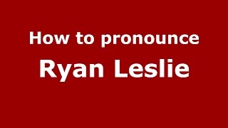 How to pronounce Ryan Leslie