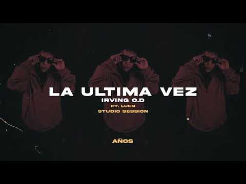 Irving O.D - La Ultima Vez (Ft. Luen) (Studio Sessión) (2015)