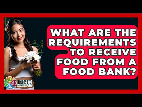 What Are The Requirements To Receive Food From A Food Bank? - Holistic Balance And Bliss