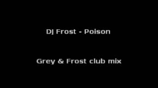 DJ Frost - Poison [Grey & Frost club mix]