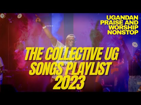 The Collective UG | Top Praise and Worship Songs 2023 Playlist - Nonstop Ugandan Gospel Songs