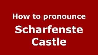 How to pronounce Scharfenste Castle