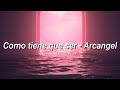Arcangel - Como Tiene Que Ser [Letra]