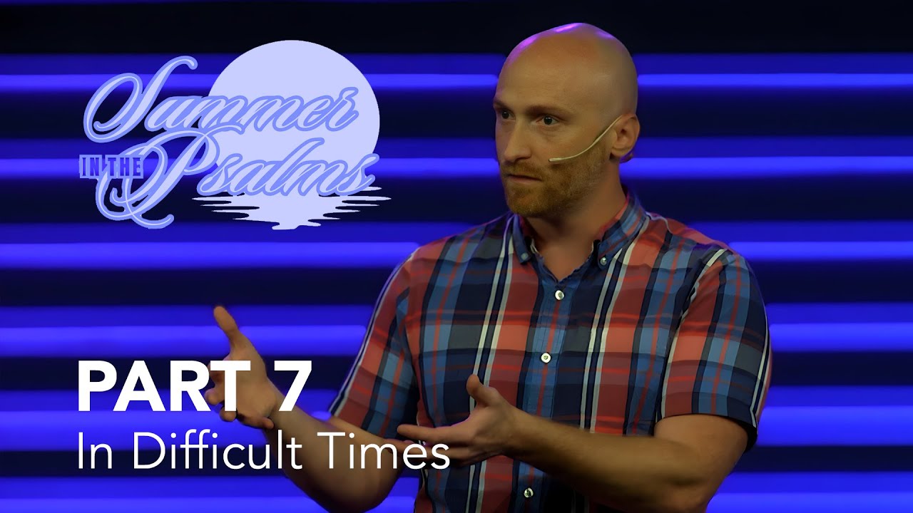 Summer in the Psalms, Part 7: In Difficult Times