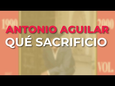 Antonio Aguilar - Qué Sacrificio (Audio Oficial)