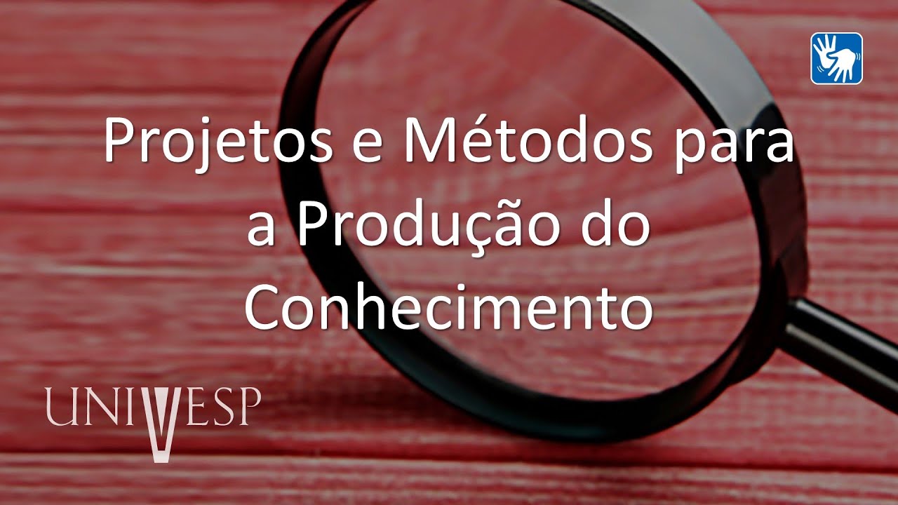 Projetos e Métodos para a Produção do Conhecimento - Apresentação - LIBRAS