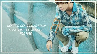 how to download kpop songs with album art for free!