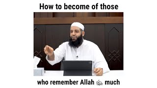 How to become of those who remember Allah much? | Abu Bakr Zoud