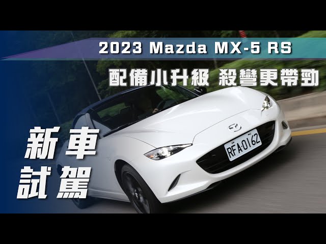 【新車試駕】Mazda MX-5 RS｜配備小升級  殺彎更帶勁【7Car小七車觀點】