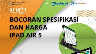 REHAT: Intip Bocoran Spesifikasi dan Harga iPad Air 5, Bakal Segera Diluncurkan Mulai Rp 8 Jutaan