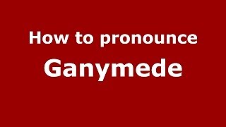 How to pronounce Ganymede