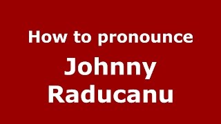 How to pronounce Johnny Răducanu