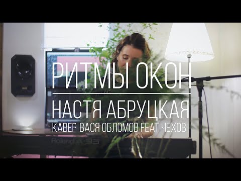Настя Абруцкая - Ритмы окон (кавер Вася Обломов feat. Павел Чехов)