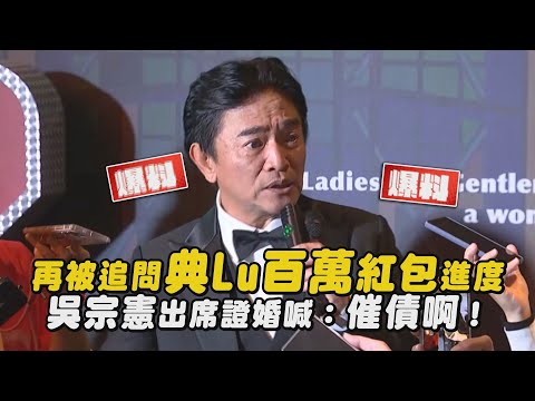 【典Lu婚禮直擊】再被追問典Lu百萬紅包進度 吳宗憲出席證婚喊：催債啊！