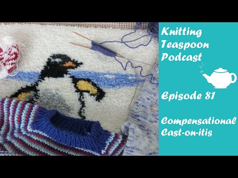 Knitting Teaspoon Podcast - EP 81 - Compensational Cast-on-itis