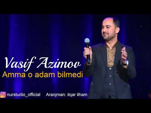 Vasif Azimov - Amma o adam bilmedi (2018) YENI