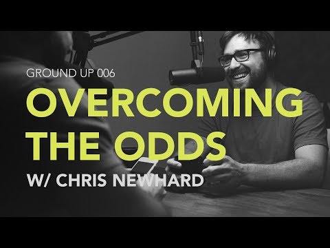 Ground Up 006 - Overcoming the Odds w/ Chris Newhard
