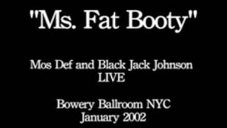 MS. FAT BOOTY-Mos Def and Black Jack Johnson Live