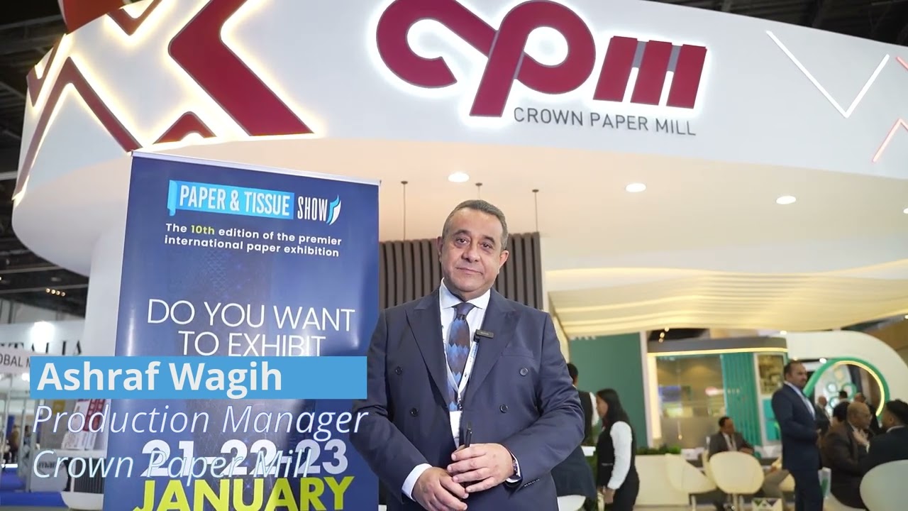 Ashraf Wagih from Crown Paper Mill Shares Their Experience at Paper & Tissue Show 2024
