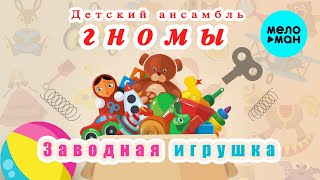 Детский ансамбль ГНОМЫ - Заводная игрушка (Альбом 2022)