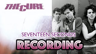 Behind The Recording of 'Seventeen Seconds- The Cure