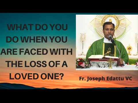 WHAT DO YOU DO WHEN YOU ARE FACED WITH THE LOSS OF A LOVED ONE? - Fr. Joseph Edattu VC