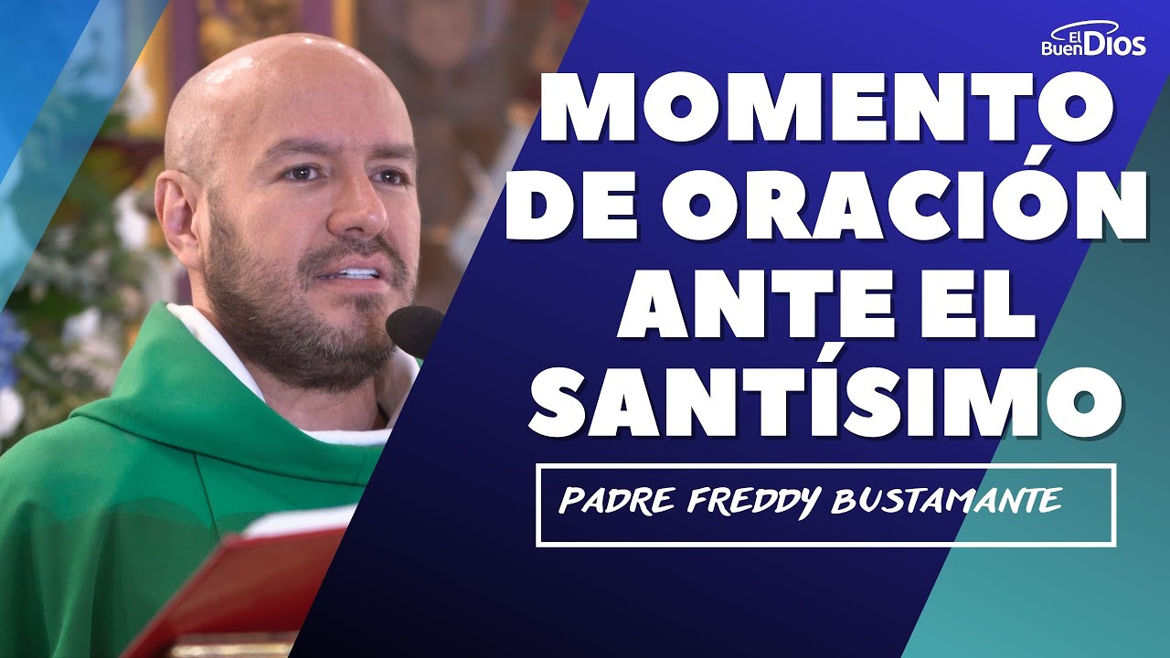 Momento de Oración ante el Santísimo, Padre Freddy Bustamante oración Hora Santa - El Buen Dios